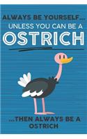 Always Be Yourself Unless You Can Be a Ostrich Then Always Be a Ostrich