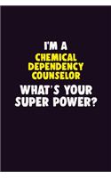 I'M A Chemical Dependency Counselor, What's Your Super Power?: 6X9 120 pages Career Notebook Unlined Writing Journal