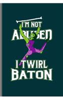 I'm not abused I twirl Baton: Cool Baton Twirler Design Sayings Blank Journal For Mother Family occasional Gift