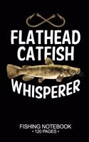 Flathead Catfish Whisperer Fishing Notebook 120 Pages: 6x 9'' Blank Paper Fishing Notebook Cool Freshwater Game Fish Saltwater Fly Fishes Journal Composition Notebook Notes Day Planner Notepad