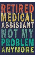 Retired Medical Assistant Not My Problem Anymore: Funny Vintage Medical Assistant Gift Journal