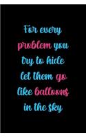 For Every Problem You Try To Hide Let Them Go Like Balloons In The Sky: Notebook Journal Composition Blank Lined Diary Notepad 120 Pages Paperback Black Solid Balloon