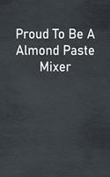 Proud To Be A Almond Paste Mixer: Lined Notebook For Men, Women And Co Workers