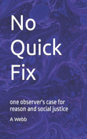 No Quick Fix: one observer's case for reason and social justice
