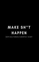 Make Sh*t Happen 2019 Daily, Weekly, Monthly Diary