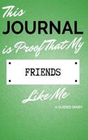This Journal Is Proof That My Friends Like Me: A Guided Diary - Gift for Friend from Friend