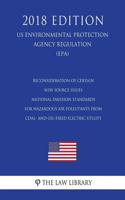 Reconsideration of Certain New Source Issues - National Emission Standards for Hazardous Air Pollutants from Coal- and Oil-fired Electric Utility (US Environmental Protection Agency Regulation) (EPA) (2018 Edition)