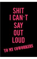 Shit I Can't Say Out Loud to My Coworkers: A Funny Blank Lined Notebook for Women to Journal, Write, Doodle, and Record Thoughts