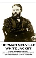 Herman Melville - White Jacket: Truth Is Ever Incoherent, and When the Big Hearts Strike Together, the Concussion Is a Little Stunning
