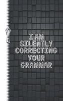 I Am Silently Correcting Your Grammar: Funny School Quote College Ruled Composition Writing Notebook