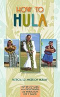 How to Hula: Step-By-Step Guide with Photographs and Instructions for 7 Dances