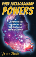 Your Extraordinary Powers: Mind Control, Manifesting, and Spiritual Growth