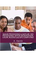 Image Processing in Matlab. Roi Processing, Image Degradation, Color, Blocks and Gpu Computing