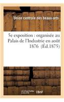 5e Exposition: Organisée Au Palais de l'Industrie En Août 1876