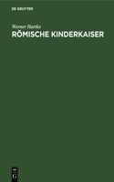 Römische Kinderkaiser: Eine Strukturanalyse Römischen Denkens Und Daseins