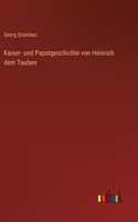 Kaiser- und Papstgeschichte von Heinrich dem Tauben