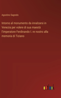 Intorno al monumento da innalzarsi in Venezia per volere di sua maestà l'imperatore Ferdinando I. re nostro alla memoria di Tiziano