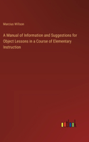 Manual of Information and Suggestions for Object Lessons in a Course of Elementary Instruction