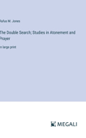Double Search; Studies in Atonement and Prayer: in large print