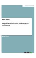 Geistlicher Missbrauch. Ein Beitrag zur Aufklärung