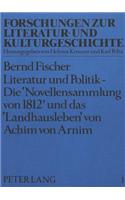 Literatur Und Politik - Die «Novellensammlung Von 1812» Und Das «Landhausleben» Von Achim Von Arnim