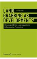 Land Grabbing as Development? – Chinese and British Land Acquisitions in Comparative Perspective