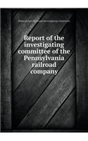 Report of the Investigating Committee of the Pennsylvania Railroad Company