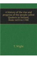 A History of the Rise and Progress of the People Called Quakers in Ireland, from 1653 to 1700