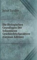 Die Biologischen Grundlagen Der Sekundaren Geschlechtscharaktere (German Edition)