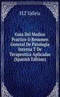 Guia Del Medico Practico O Resumen General De Patologia Interna T De Terapeutica Aplicadas (Spanish Edition)