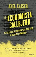 El economista callejero: 15 lecciones de economia para sobrevivir a politicos y demagogos
