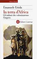 In terra d'Africa. Glia italiani che colonizzarono l'impero
