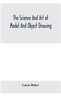 The science and art of model and object drawing; a text book for schools and for self-instruction of teachers and art students in the theory and practice of drawing from objects
