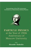 Particles Physics at the Year of 250th Anniversary of Moscow University: Proceedings of the 12th Lomonosov Conference on Elementary Particle Physics