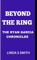 Beyond the Ring: The Ryan Garcia Chronicles: Inside the Life and Legacy of a Boxing Star