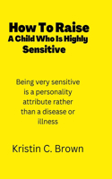 How To Raise A Child Who Is Highly Sensitive
