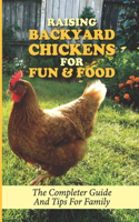 Raising Backyard Chickens For Fun & Food: The Completer Guide And Tips For Family: How To Raise Chickens In The Backyard