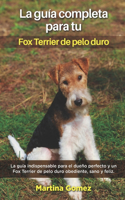 Guía Completa Para Tu Fox Terrier De Pelo Duro: La guía indispensable para el dueño perfecto y un Fox Terrier De Pelo Duro obediente, sano y feliz.