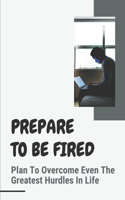 Prepare To Be Fired