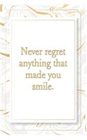 Never regret anything that made you smile