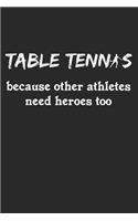 Table Tennis Because Other Athletes Need Heroes Too: A5 Notizbuch, 120 Seiten gepunktet punktiert, Lustiger Spruch Tischtennis Tischtennisspieler Tischtennisverein Verein Tisch Tennis Sport Ping Pong P