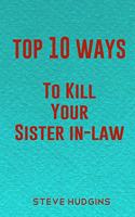 Top 10 Ways To Kill Your Sister In-Law