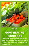 The Gout Healing Cookbook: The truth about what really causes gout, what to eat, what not to eat and how to live an active gout free life.