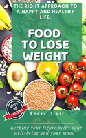 Food To Lose Weight: The Complete And Definitive Guide To Losing Weight Quickly, Without Specific Diets. (With 50 Easy Recipes)