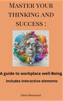 Master Your Thinking and Success: : A Guide to Workplace Well-Being