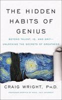 The Hidden Habits of Genius : Beyond Talent, IQ, and Grit-Unlocking the Secrets of Greatness