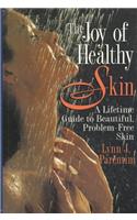 Joy of Healthy Skin: A Lifetime Guide to Beautiful, Problem-Free Skin
