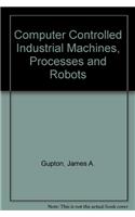 Computer Controlled Industrial Machines, Processes and Robots