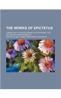 The Works of Epictetus (Volume 1); Consisting of His Discourses, in Four Books, the Enchiridion, and Fragments