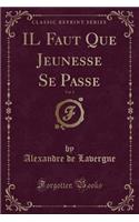 Il Faut Que Jeunesse Se Passe, Vol. 1 (Classic Reprint)